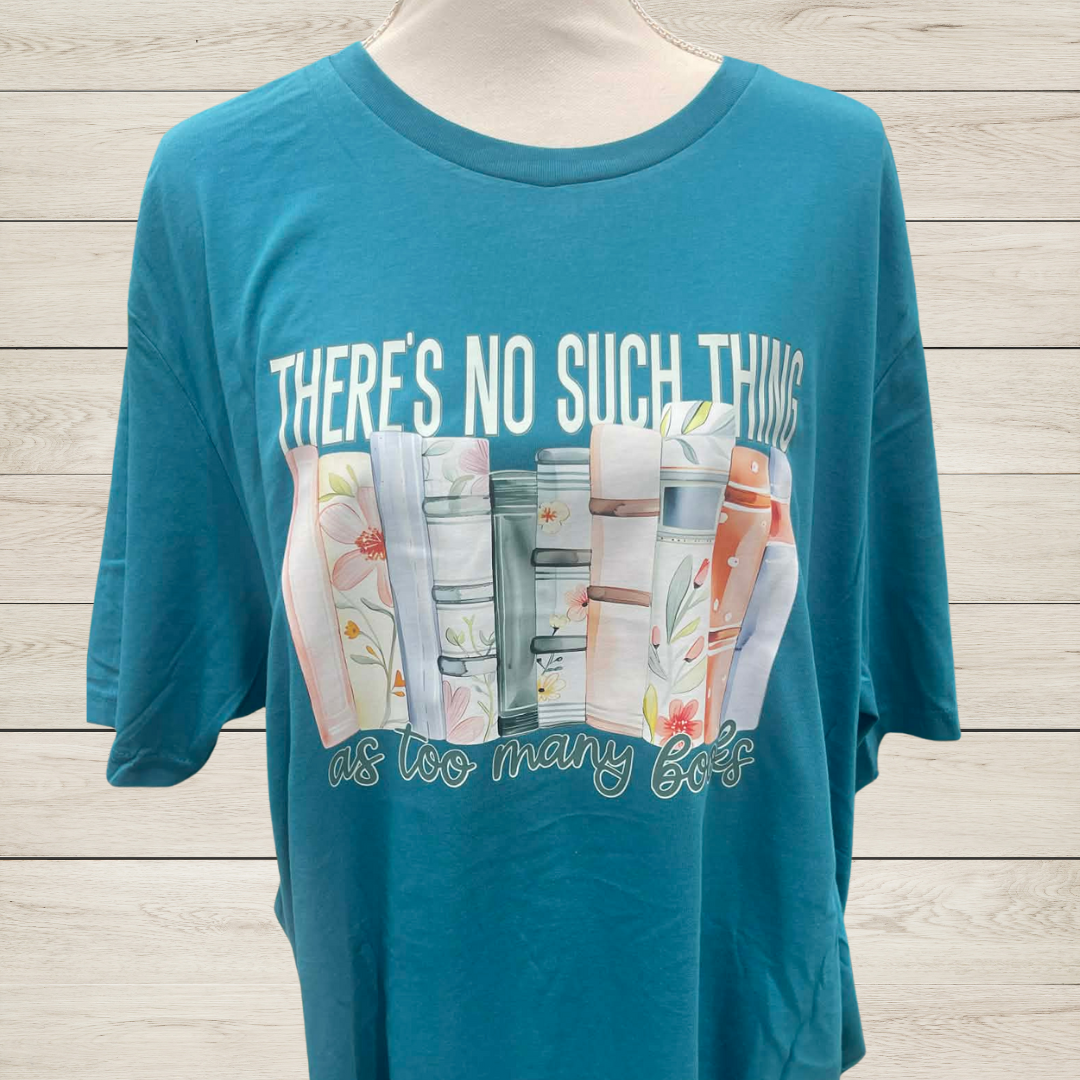 There’s No Such Thing as Too Many Books Shirt | Book Lover Graphic Tee | Reading Quote Apparel | Bookworm Gift